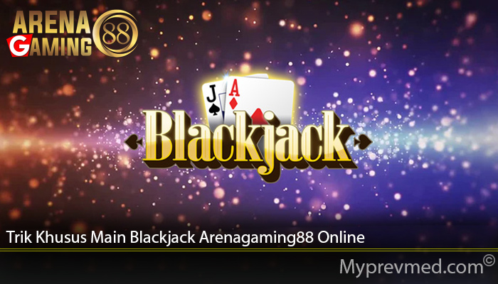 Trik Khusus Main Blackjack Arenagaming88 Online